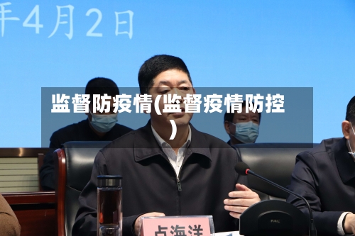 监督防疫情(监督疫情防控)