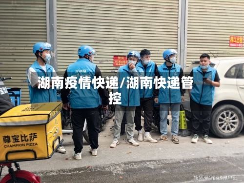 湖南疫情快递/湖南快递管控