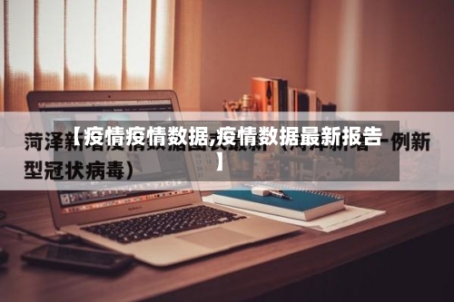 【疫情疫情数据,疫情数据最新报告】