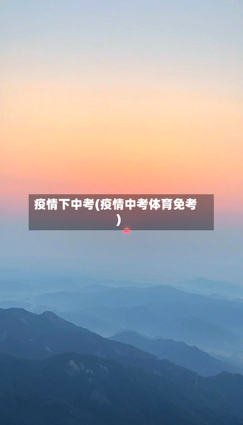 疫情下中考(疫情中考体育免考)