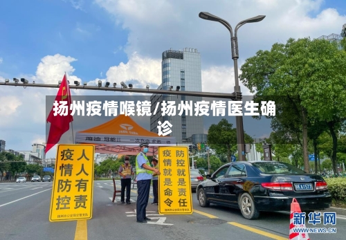 扬州疫情喉镜/扬州疫情医生确诊