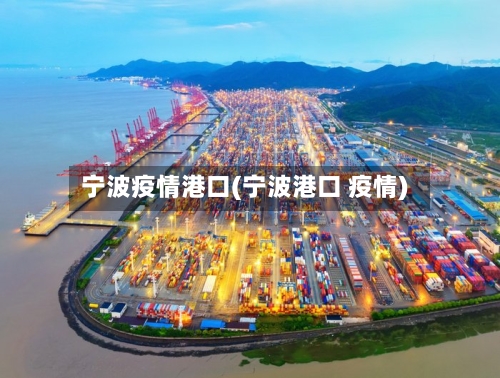 宁波疫情港口(宁波港口 疫情)