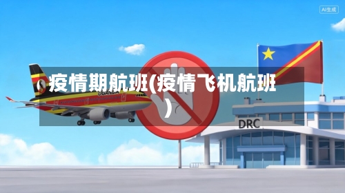 疫情期航班(疫情飞机航班)