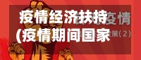 疫情经济扶持(疫情期间国家促进经济发展的措施)