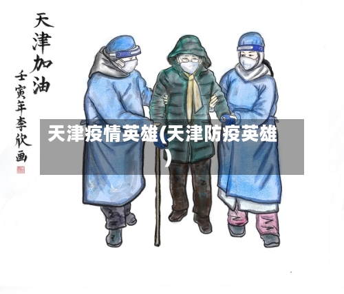 天津疫情英雄(天津防疫英雄)