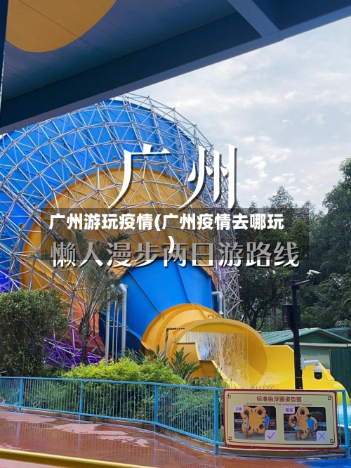 广州游玩疫情(广州疫情去哪玩)
