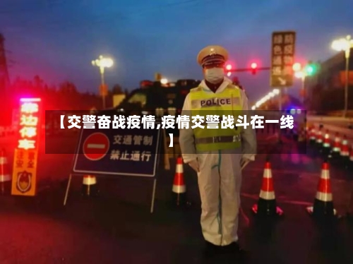 【交警奋战疫情,疫情交警战斗在一线】