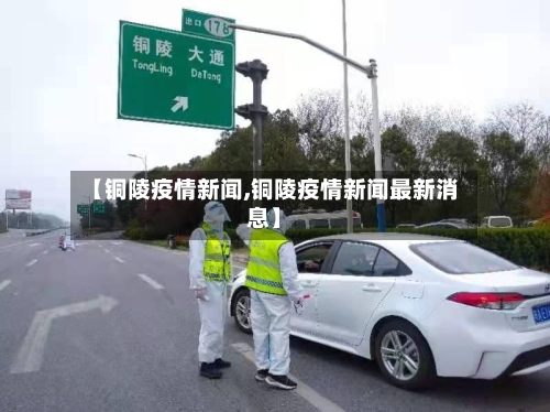 【铜陵疫情新闻,铜陵疫情新闻最新消息】