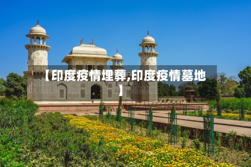 【印度疫情埋葬,印度疫情墓地】