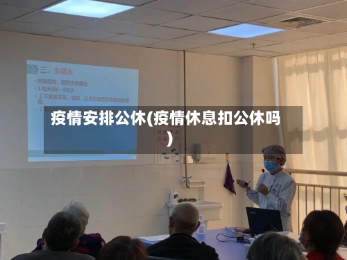 疫情安排公休(疫情休息扣公休吗)