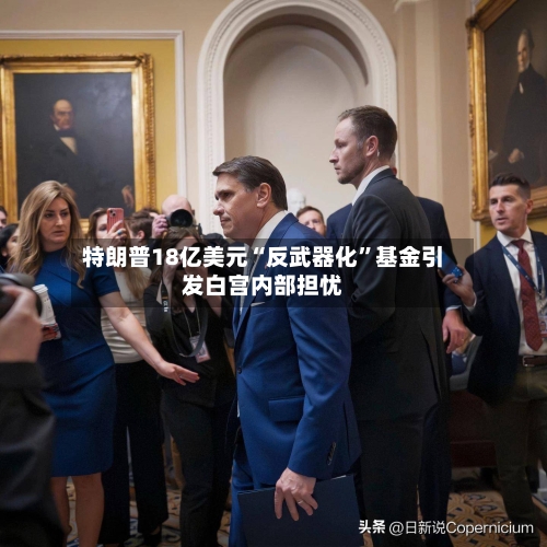 特朗普18亿美元“反武器化”基金引发白宫内部担忧