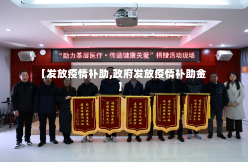 【发放疫情补助,政府发放疫情补助金】
