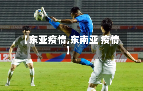 【东亚疫情,东南亚 疫情】