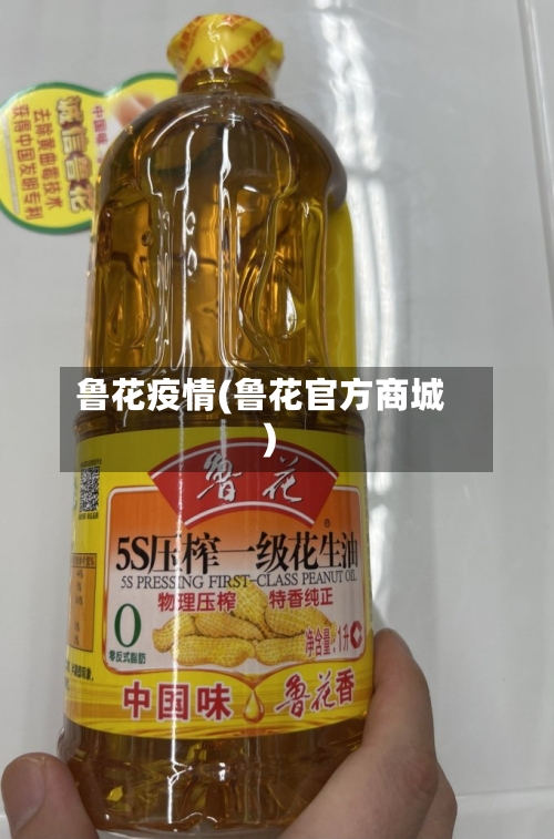 鲁花疫情(鲁花官方商城)