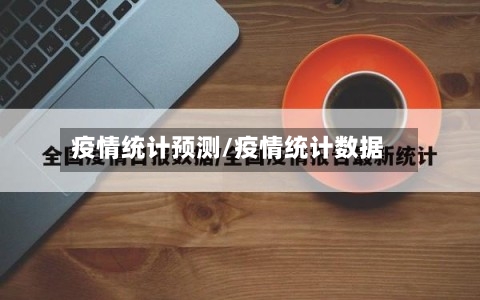 疫情统计预测/疫情统计数据