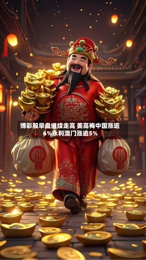 博彩股早盘继续走高 美高梅中国涨逾6%永利澳门涨逾5%