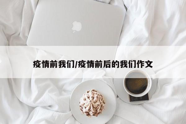 疫情前我们/疫情前后的我们作文